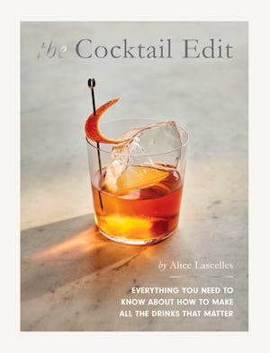 The Cocktail Edit: Everything You Need to Know About How to Make All the Drinks that Matter