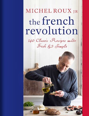 The French Revolution: 140 Classic Recipes made Fresh & Simple