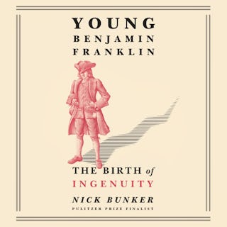 Nick Bunker - Young Benjamin Franklin: the Birth of Ingenuity